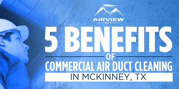 5 Benefits Of Commercial Air Duct Cleaning in McKinney, TX