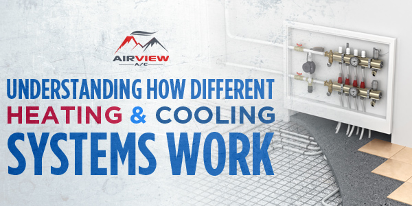 Understanding How Different Heating & Cooling Systems Work