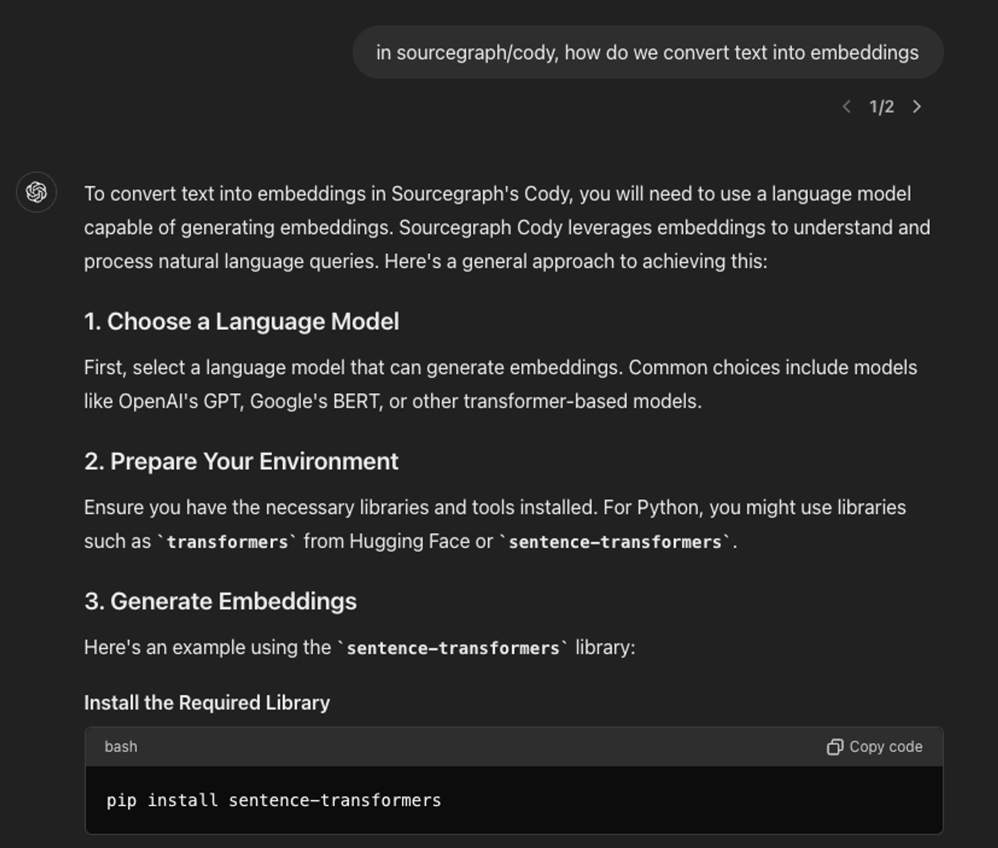 ChatGPT interface showing a conversation on converting text into embeddings in Sourcegraph's Cody. The response explains three steps: 1. Choose a language model capable of generating embeddings, such as OpenAI's GPT or Google's BERT. 2. Prepare your environment by installing necessary libraries like transformers or sentence-transformers. 3. Generate embeddings, with an example command to install the sentence-transformers library using pip: pip install sentence-transformers. The response is displayed in a dark theme interface with a copy code button for the installation command.