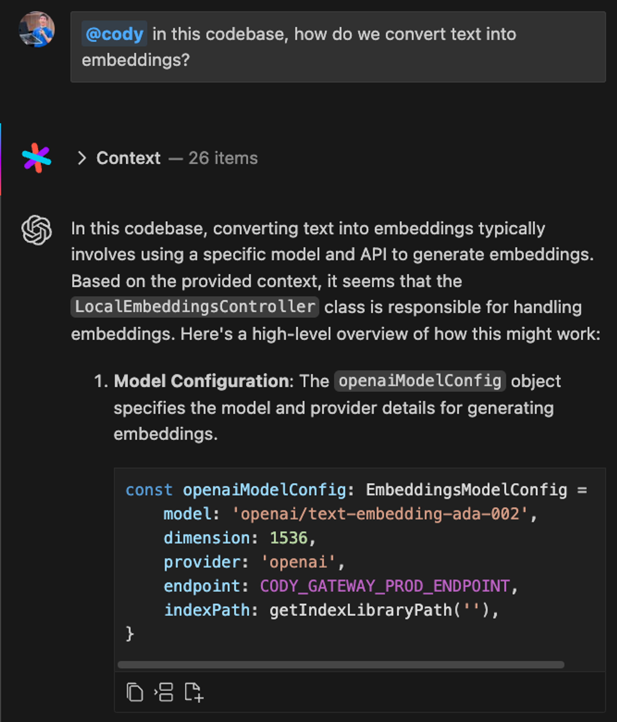 Chat interface showing a question to Cody about converting text into embeddings in the codebase. The response explains the process, involving a specific model and API, managed by the LocalEmbeddingsController class. It highlights model configuration using the openaiModelConfig object, which specifies details like model 'openai/text-embedding-ada-002', dimension 1536, provider 'openai', endpoint CODY_GATEWAY_PROD_ENDPOINT, and indexPath getIndexLibraryPath(''). The interface displays a dark theme with context items and code snippet formatting.