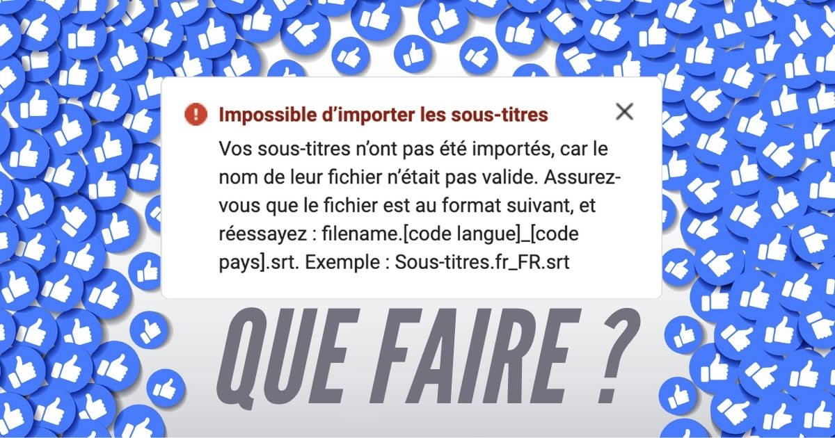 Facebook « Impossible d’importer les sous-titres »