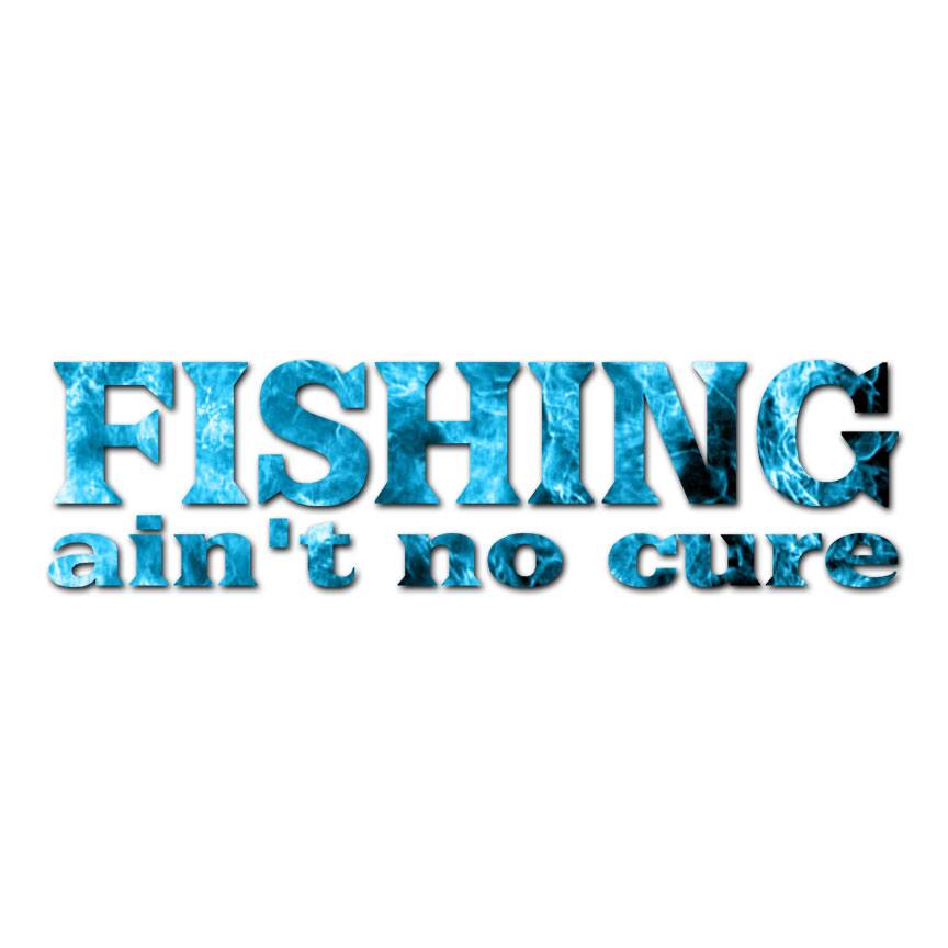 No Cure For Fishing – Vinyl Decal Sticker – Multiple Patterns & Sizes – ebn1692