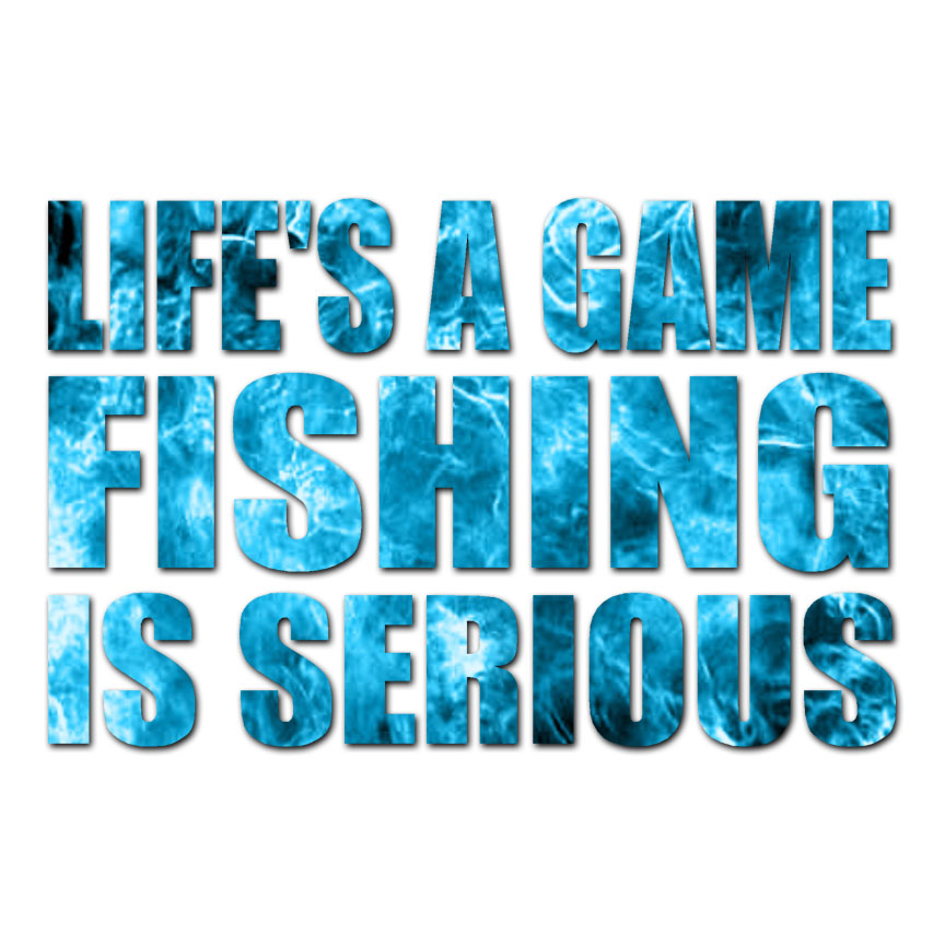 Life Game Fishing Serious – Decal Sticker – Multiple Patterns & Sizes – ebn3235