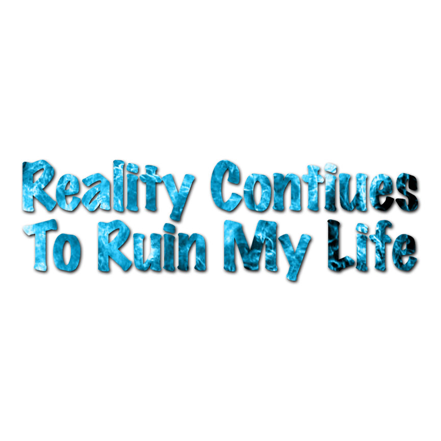 Reality Ruins My Life – Decal Sticker – Multiple Patterns & Sizes – ebn3605