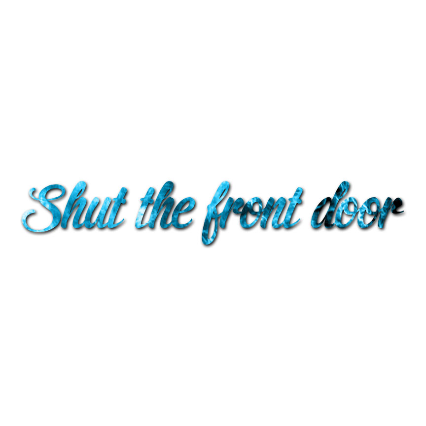Shut The Front Door – Vinyl Decal Sticker – Multiple Patterns & Sizes – ebn3992