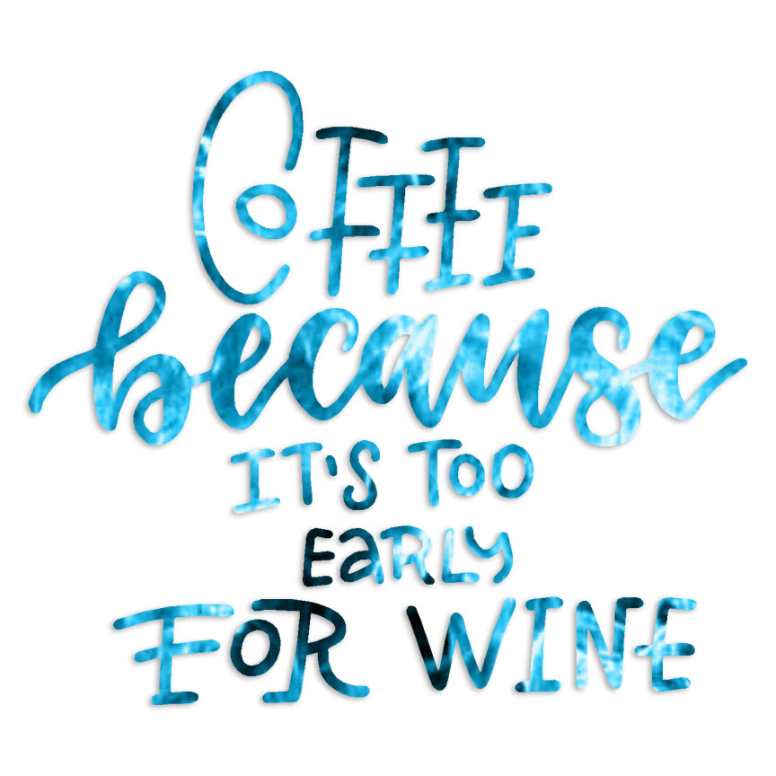 Coffee Too Early For Wine – Decal Sticker – Multiple Patterns & Sizes – ebn6414