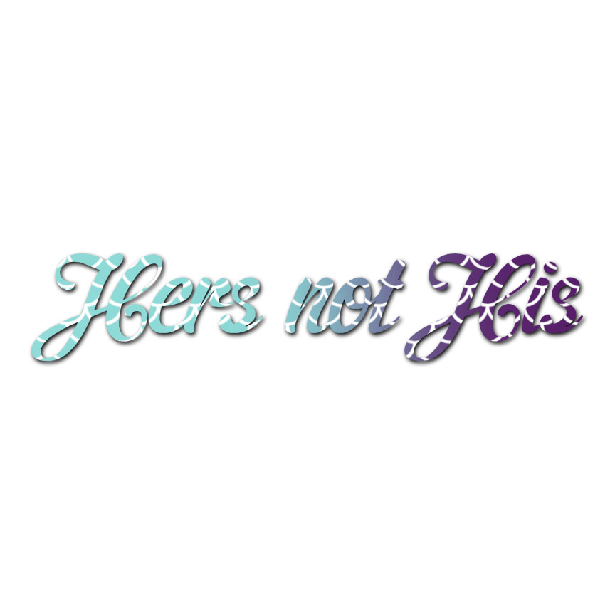 Vinyl Decal Sticker Hers Not His ebn3972 Multiple Patterns & Sizes 