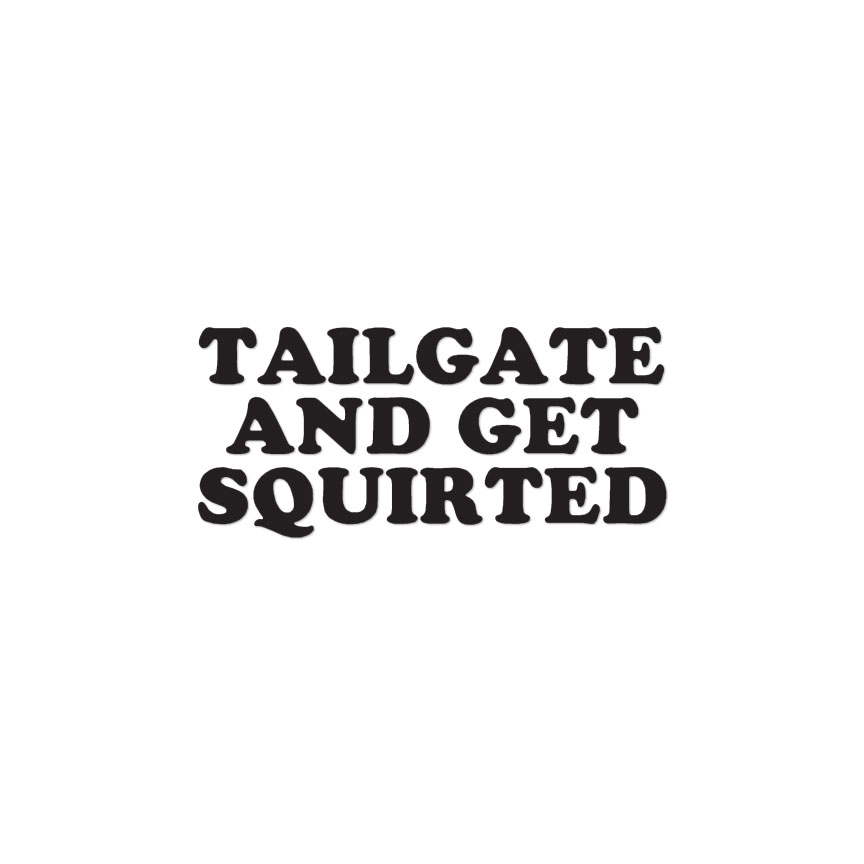 Tailgate Get Squirted – Decal Sticker – Multiple Color & Sizes – ebn1842
