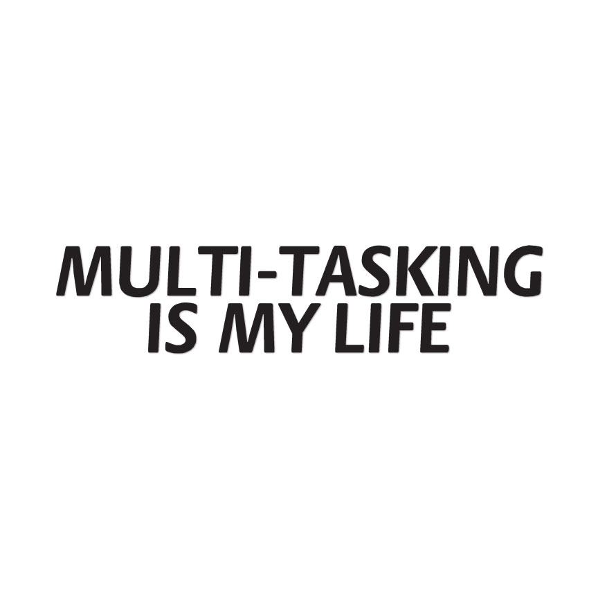 Multi Tasking My Life – Vinyl Decal Sticker – Multiple Colors & Sizes – ebn2967
