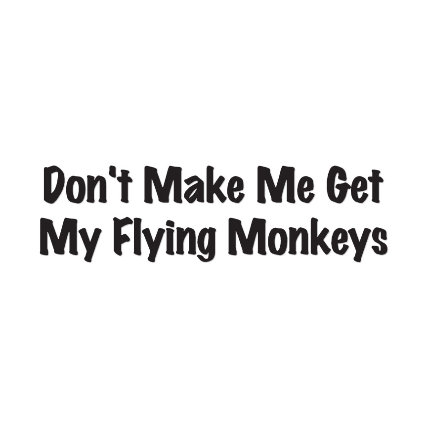 Don’t Make Me Flying Monkeys – Decal Sticker – Multiple Colors & Sizes – ebn3129