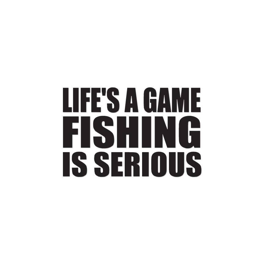 Life Game Fishing Serious – Decal Sticker – Multiple Colors & Sizes – ebn3235