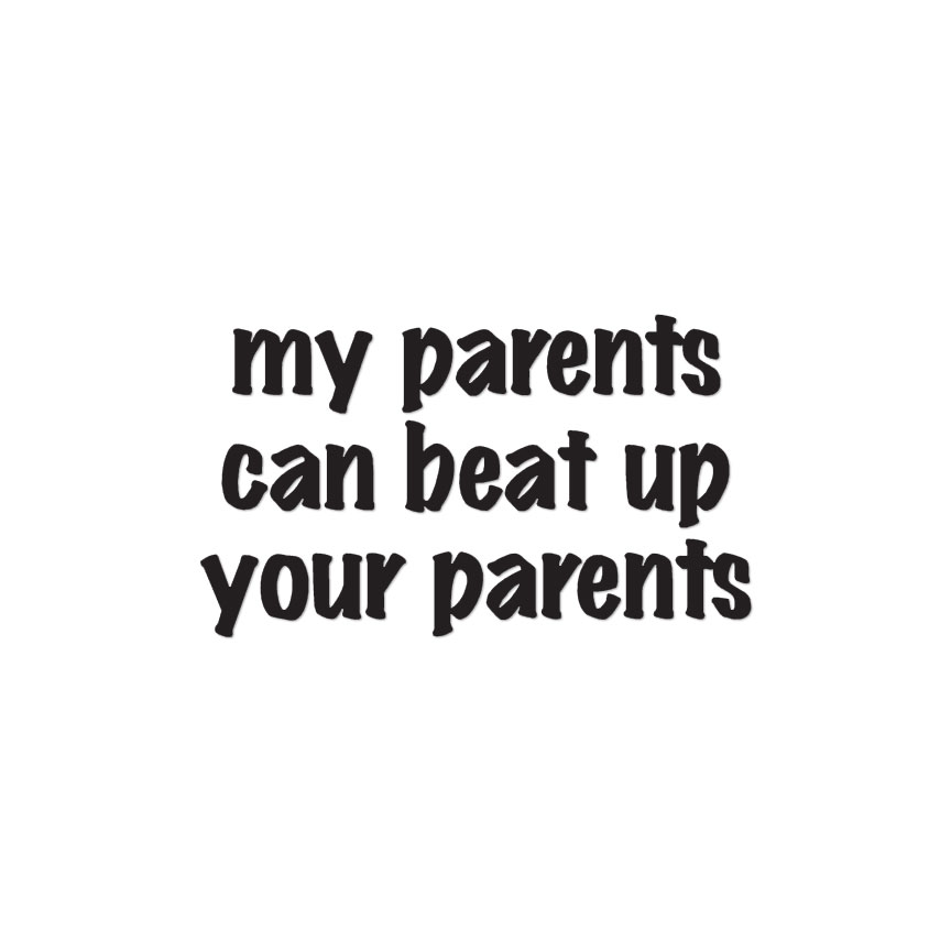 My Parents Beat Up Yours – Decal Sticker – Multiple Colors & Sizes – ebn3451