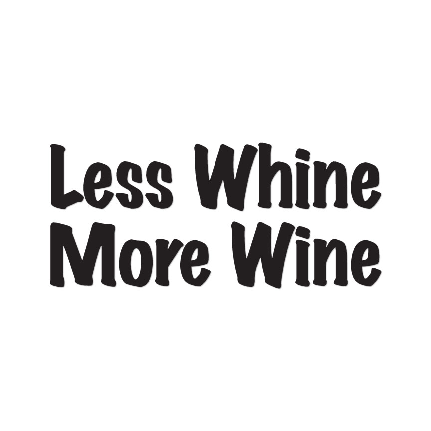 Less Whine More Wine – Vinyl Decal Sticker – Multiple Colors & Sizes – ebn3737