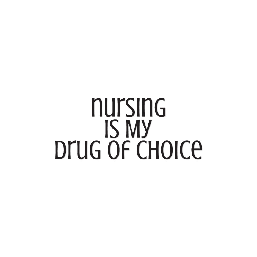 Nursing Drug Of Choice – Vinyl Decal Sticker – Multiple Colors & Sizes – ebn3786