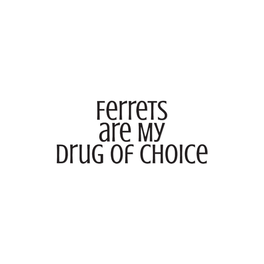 Ferrets Drug Of Choice – Vinyl Decal Sticker – Multiple Colors & Sizes – ebn3798