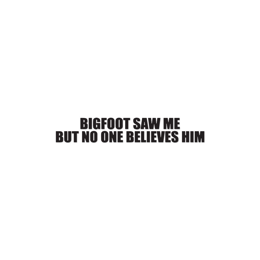 Bigfoot Saw Me Believes – Decal Sticker – Multiple Colors & Sizes – ebn3981
