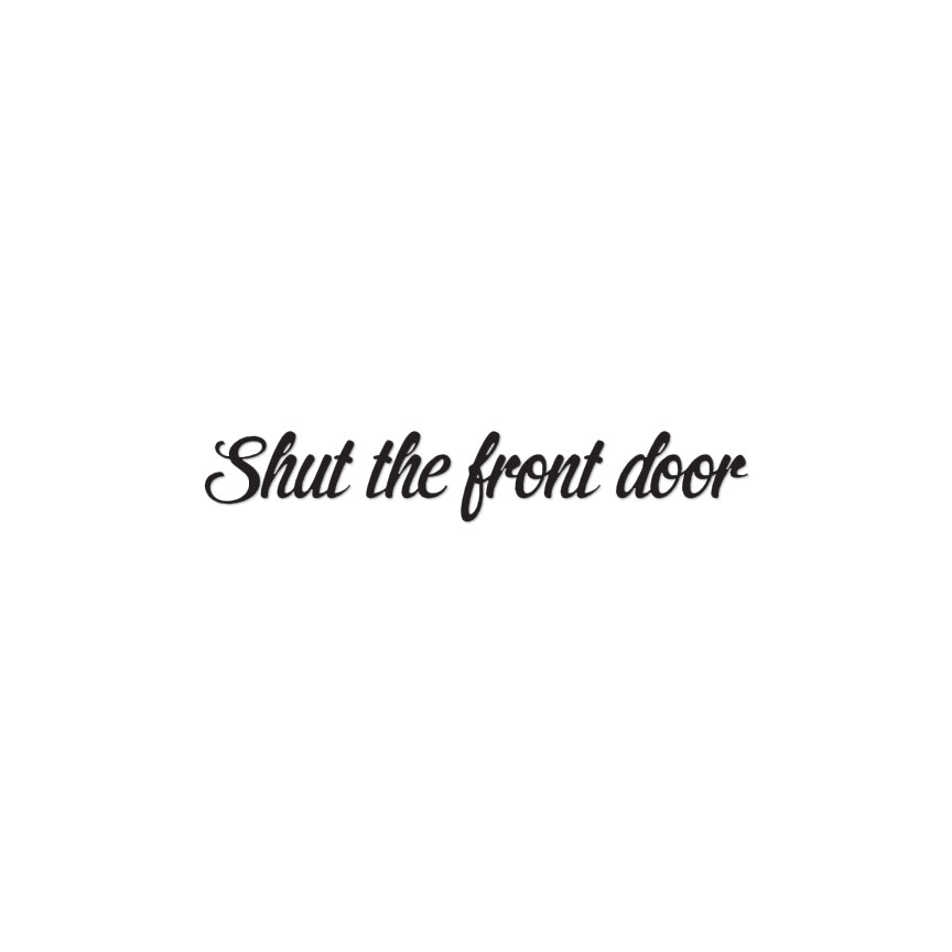 Shut The Front Door – Vinyl Decal Sticker – Multiple Colors & Sizes – ebn3992