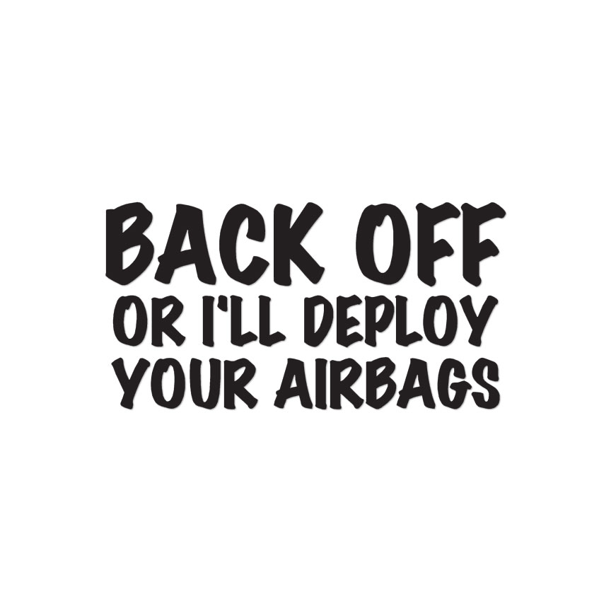 Back Off Or Deploy Airbags – Decal Sticker – Multiple Colors & Sizes – ebn4062