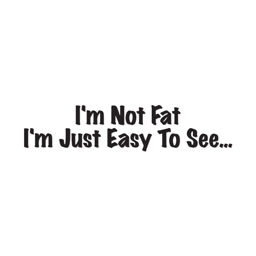 Not Fat Just Easy To See - Decal Sticker - Multiple Colors & Sizes - ebn4075 - Picture 2 of 19