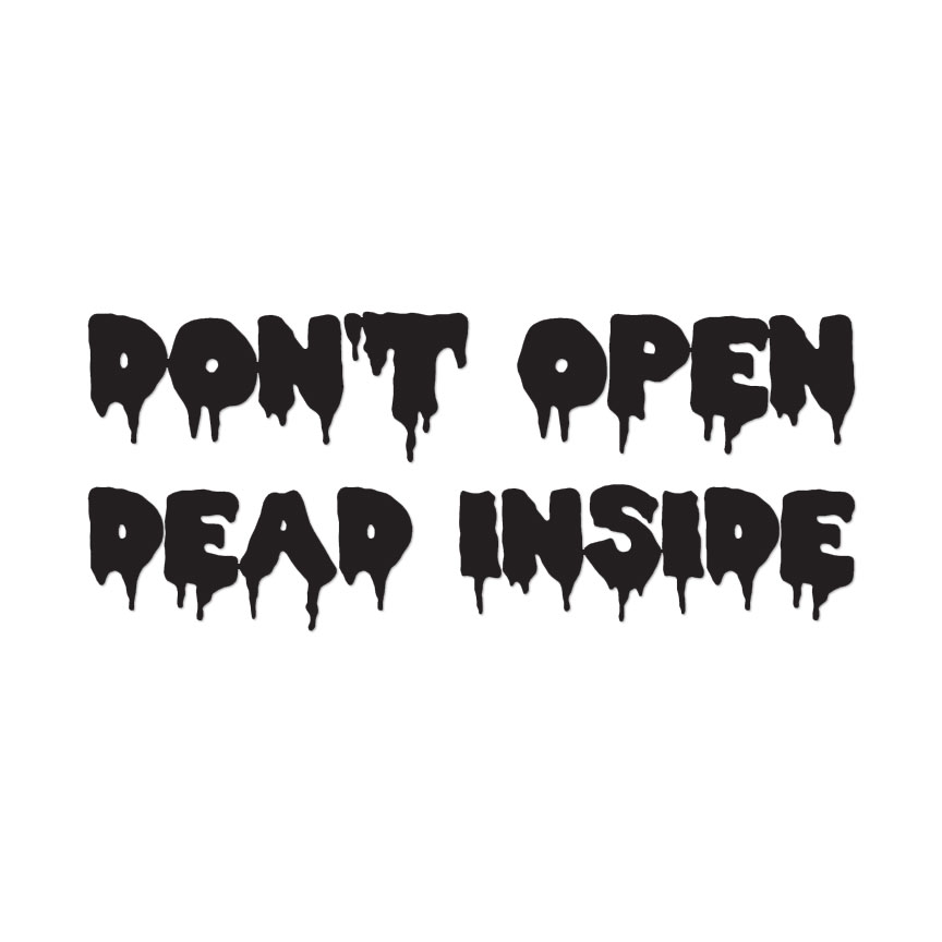 Don't Open Dead Inside – Vinyl Decal Sticker – Multiple Colors & Sizes – ebn4127