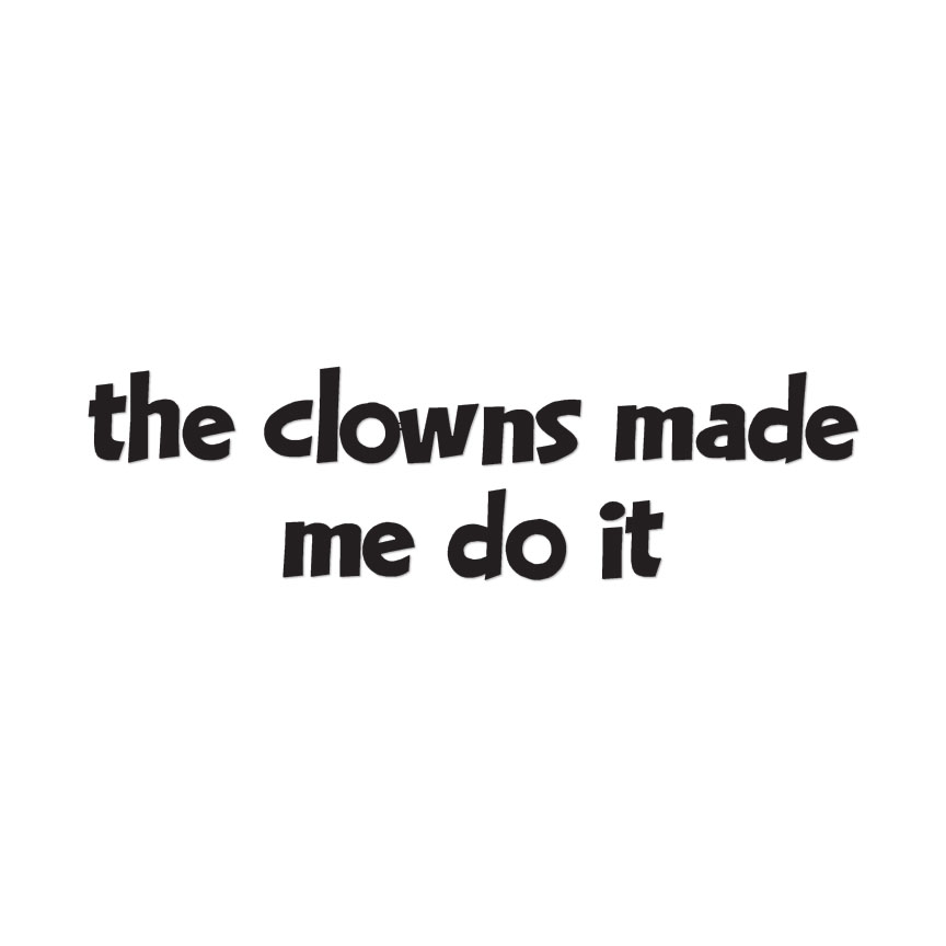 Clowns Made Me Do It – Vinyl Decal Sticker – Multiple Colors & Sizes – ebn4150