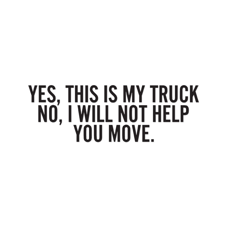 Yes Truck No I Won’t Help Move – Decal Sticker – Multiple Colors & Sizes ebn4209