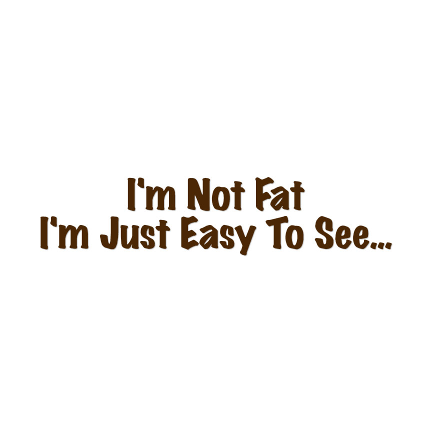Not Fat Just Easy To See - Decal Sticker - Multiple Colors & Sizes - ebn4075 - Picture 4 of 19