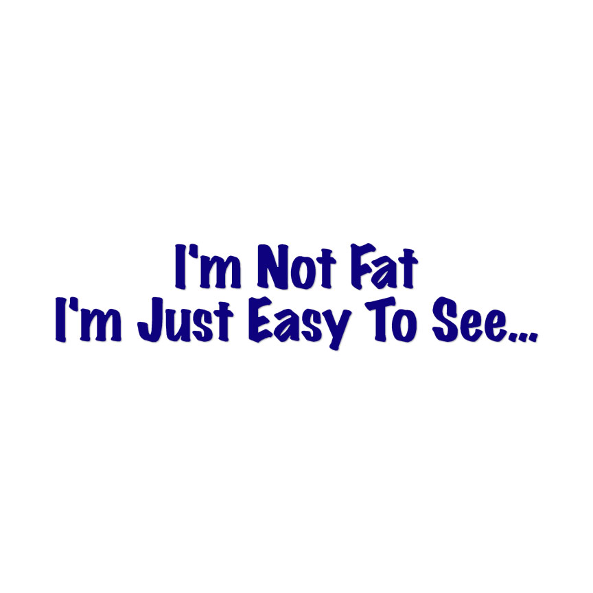Not Fat Just Easy To See - Decal Sticker - Multiple Colors & Sizes - ebn4075 - Picture 14 of 19
