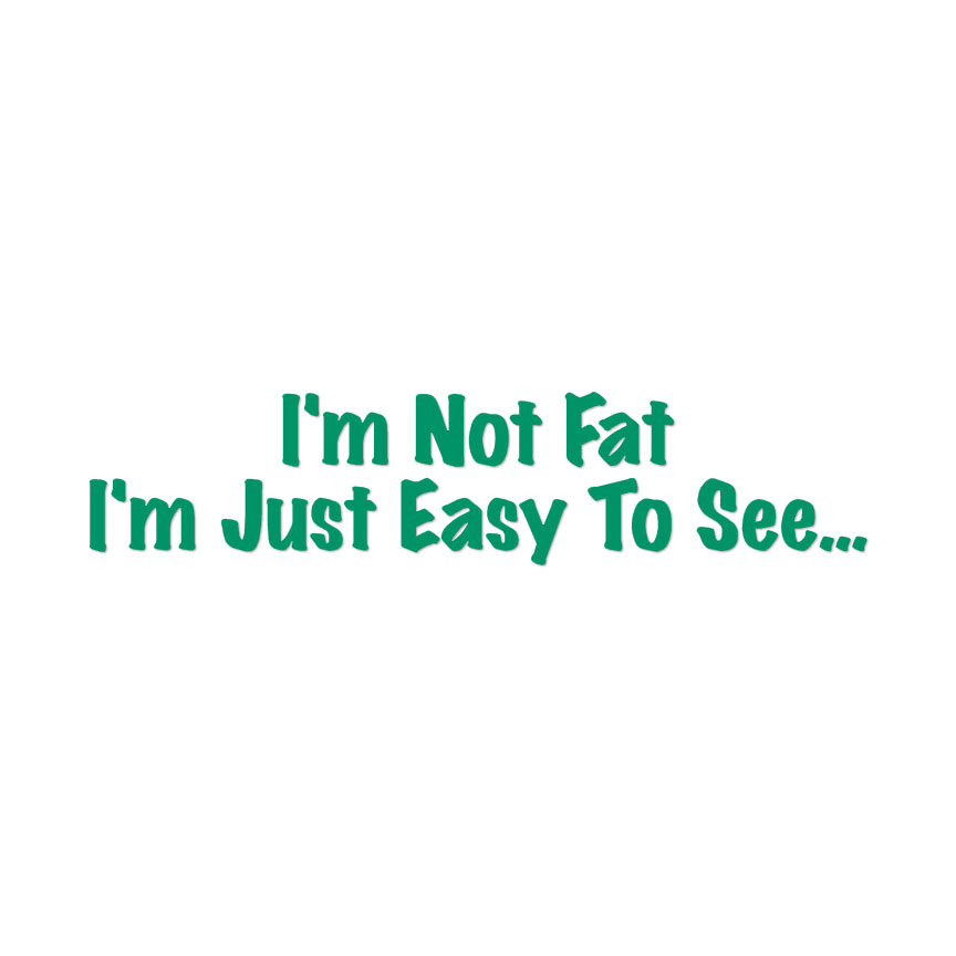 Not Fat Just Easy To See - Decal Sticker - Multiple Colors & Sizes - ebn4075 - Picture 12 of 19