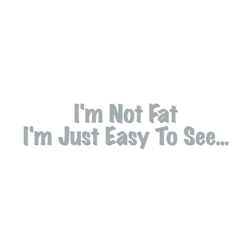 Not Fat Just Easy To See - Decal Sticker - Multiple Colors & Sizes - ebn4075 - Picture 5 of 19