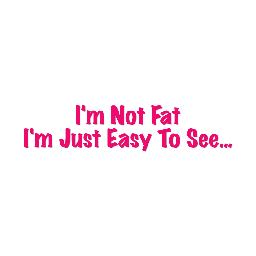 Not Fat Just Easy To See - Decal Sticker - Multiple Colors & Sizes - ebn4075 - Picture 9 of 19