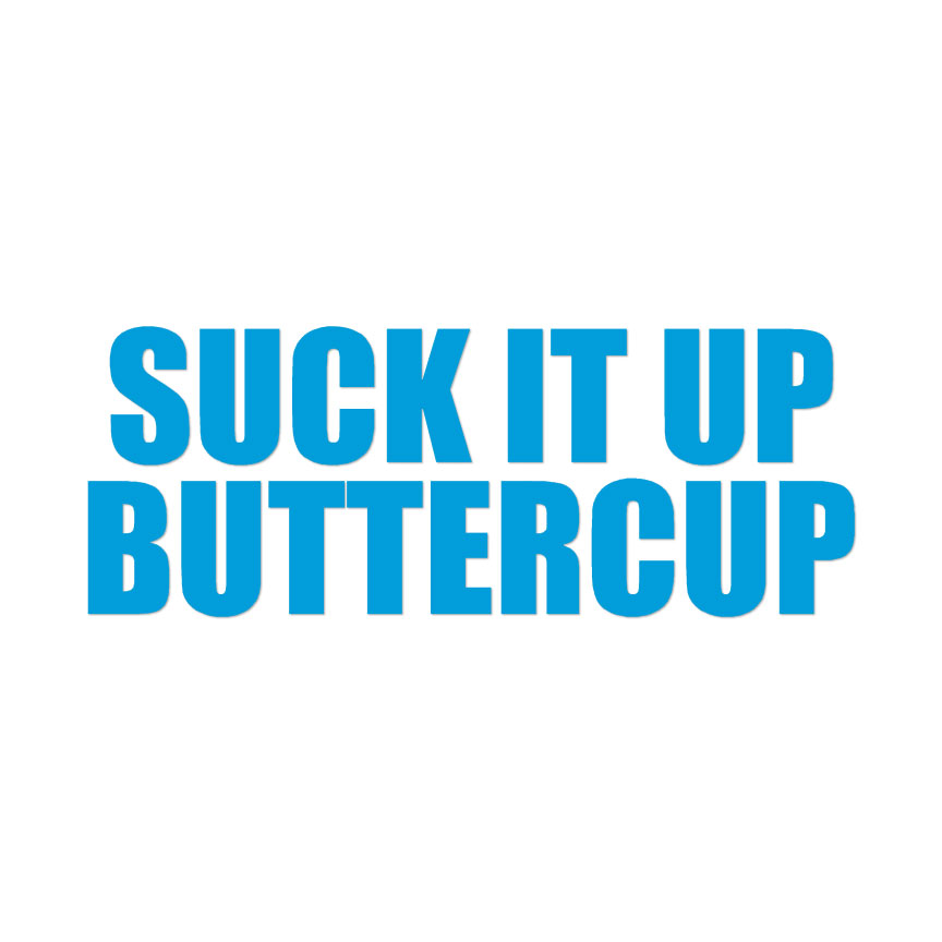 Suck It Up Buttercup White Vinyl Decal Sticker