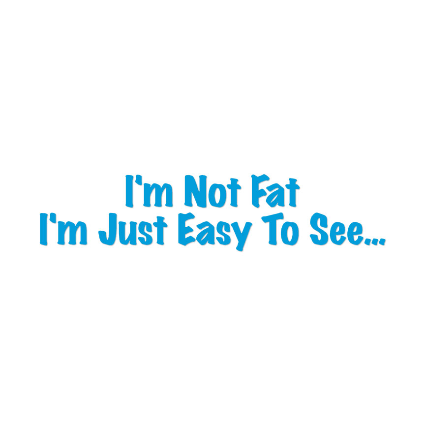 Not Fat Just Easy To See - Decal Sticker - Multiple Colors & Sizes - ebn4075 - Picture 16 of 19