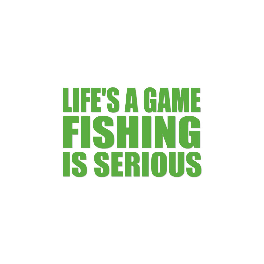 Life's a game..Fishing is serious fishing decal