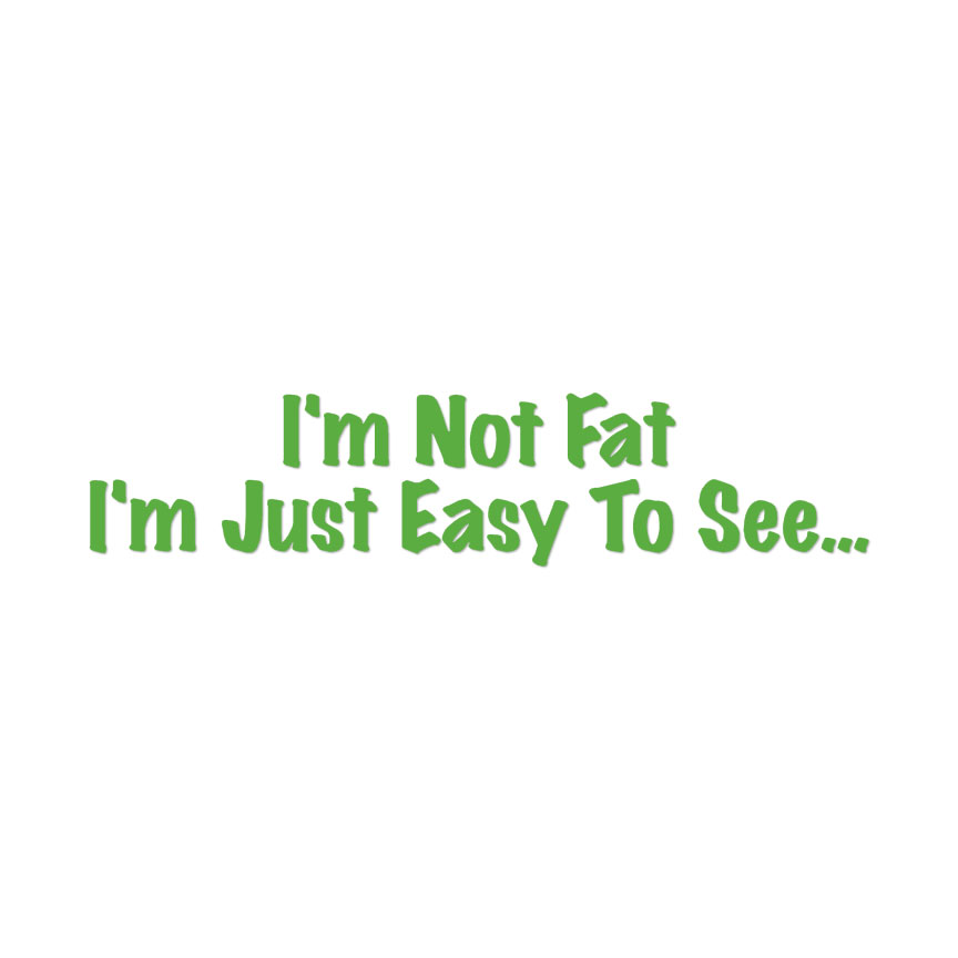 Not Fat Just Easy To See - Decal Sticker - Multiple Colors & Sizes - ebn4075 - Picture 13 of 19