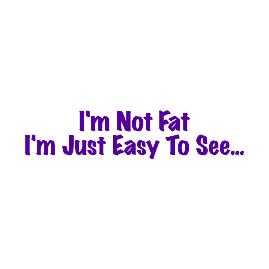 Not Fat Just Easy To See - Decal Sticker - Multiple Colors & Sizes - ebn4075 - Picture 17 of 19
