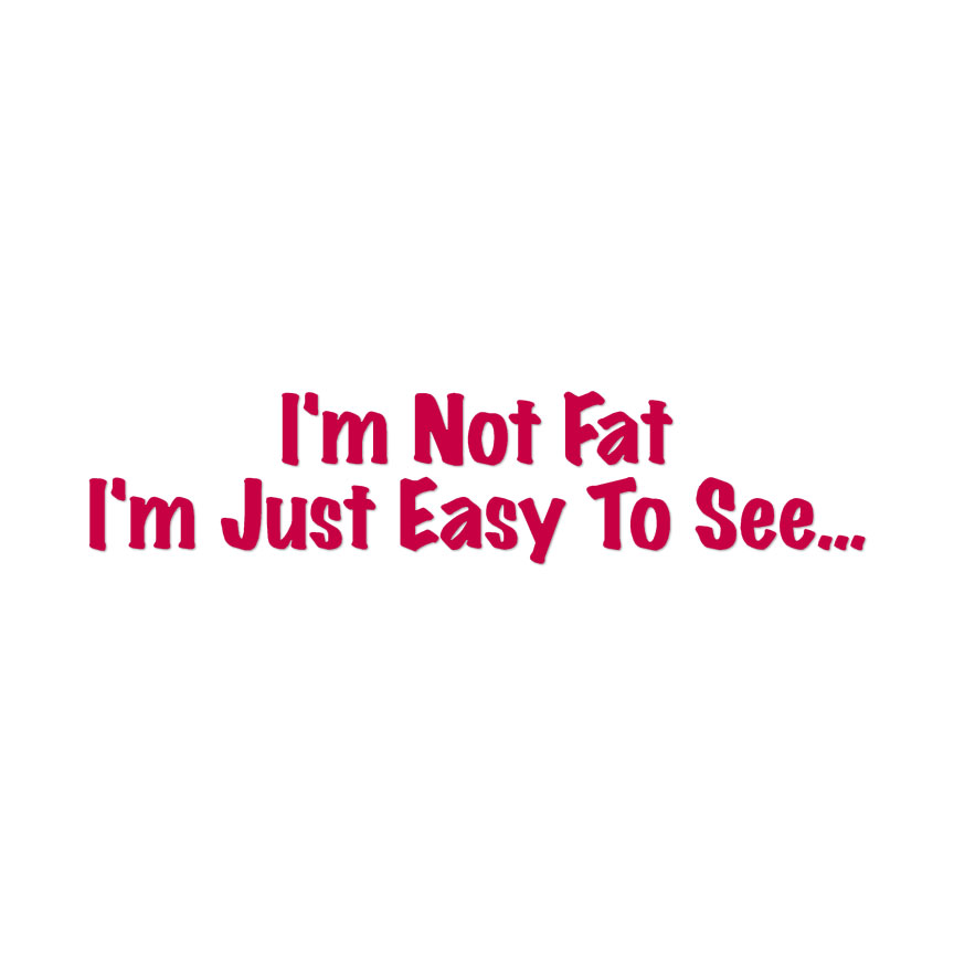 Not Fat Just Easy To See - Decal Sticker - Multiple Colors & Sizes - ebn4075 - Picture 7 of 19