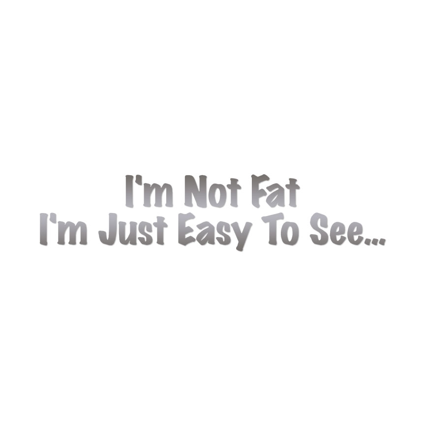 Not Fat Just Easy To See - Decal Sticker - Multiple Colors & Sizes - ebn4075 - Picture 18 of 19