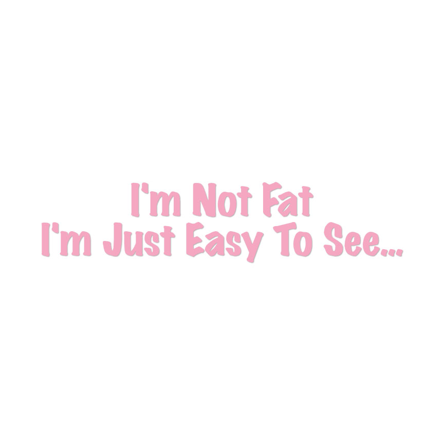 Not Fat Just Easy To See - Decal Sticker - Multiple Colors & Sizes - ebn4075 - Picture 8 of 19