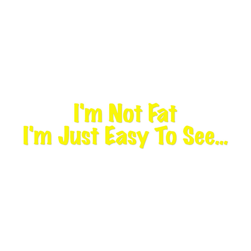 Not Fat Just Easy To See - Decal Sticker - Multiple Colors & Sizes - ebn4075 - Picture 11 of 19