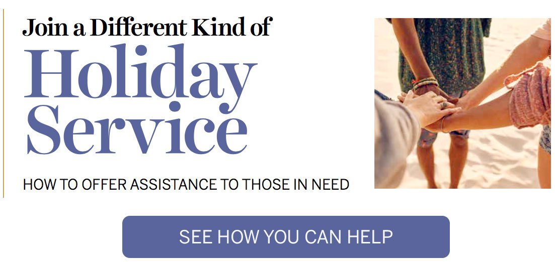 Join a Different Kind of Holiday Service. How to Offer Assistance to Those in Need. See How You Can Help.