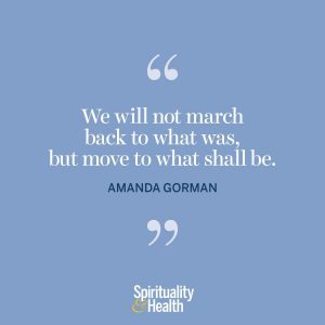 <p>“We will not march back to what was, but move to what shall be.” —Amanda Gormon</p>