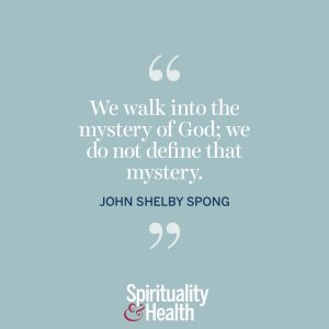 <p>“We walk into the mystery of God; we do not define that mystery.” —John Shelby Spong</p>