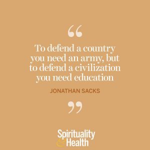 <p>“To defend a country you need an army, but to defend a civilization you need education.” —Johnathan Sacks</p>