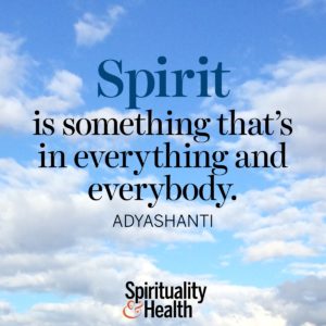 Spirit is something thats in everything and everybody