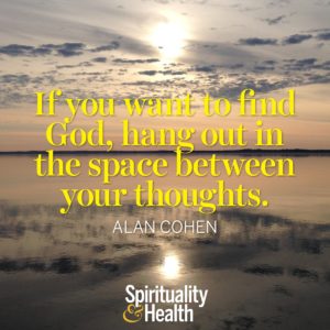 If you want to find God hang out in the space between your thoughts