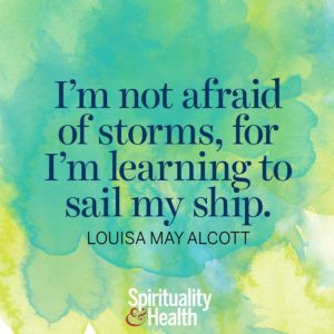 I'm not afraid of storms for I'm learning to sail my ship