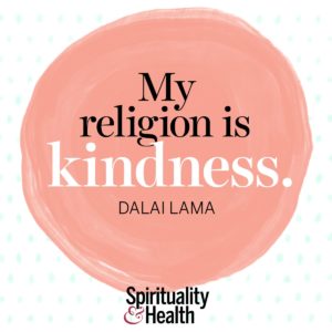 <p>My religion is kindness. - His Holiness the Dalai Lama<br /></p>