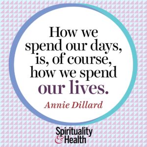 How we spend our day is of course how we spend our lives