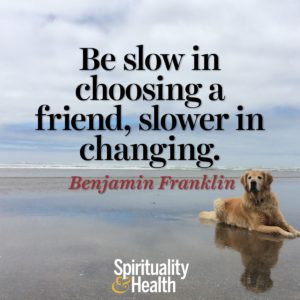 Be slow in choosing a friend slower in changing